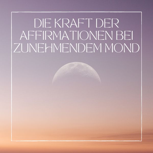 Die Kraft der Affirmationen bei zunehmendem Mond